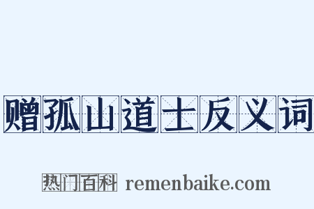 赠孤山道士反义词是什么意思的图片